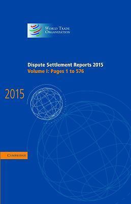 Dispute Settlement Reports 2015: Volume 1, Pages 1–576 Hardback 9781107188242