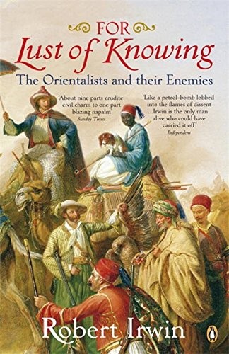 FOR LUST OF KNOWING: THE ORIENTALISTS AND THEIR ENEMIES By Robert Irwin *VG+*