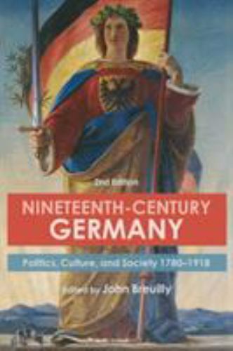 Nineteenth-Century Germany: Politics, Culture, and Society 1780-1918 by