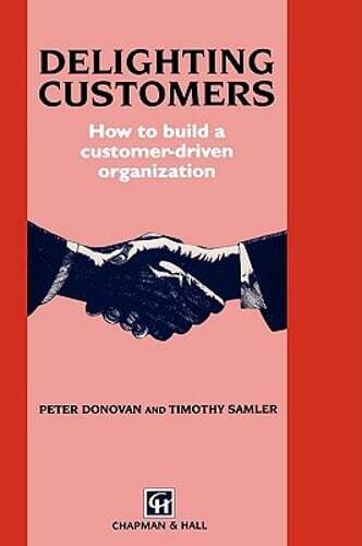Delighting Customers: How to Build a Customer-Driven Organization by P Donovan