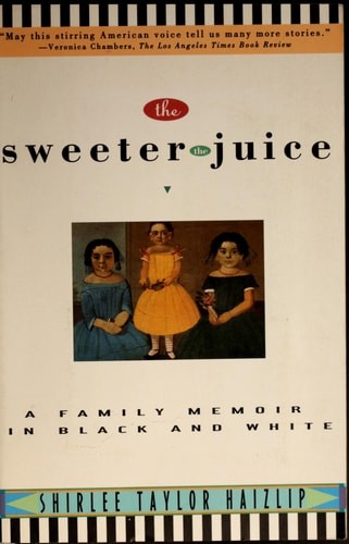 The Sweeter the Juice: A Family Memoir in Black and White by Shirlee Taylor Haiz