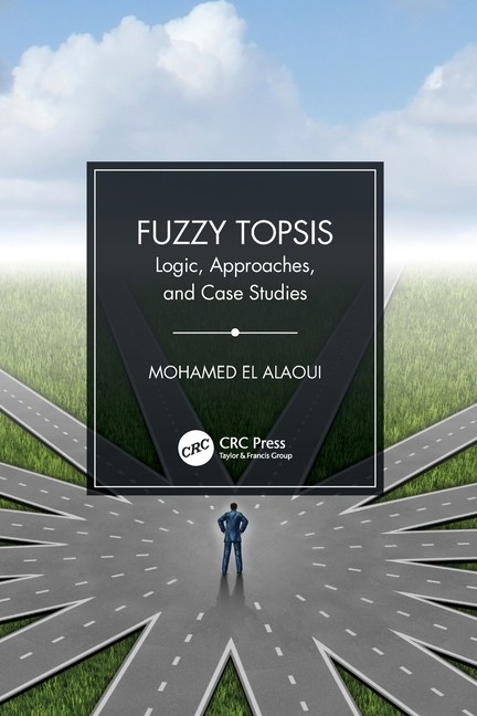 Fuzzy Topsis: Logic, Approaches, And Case Studies