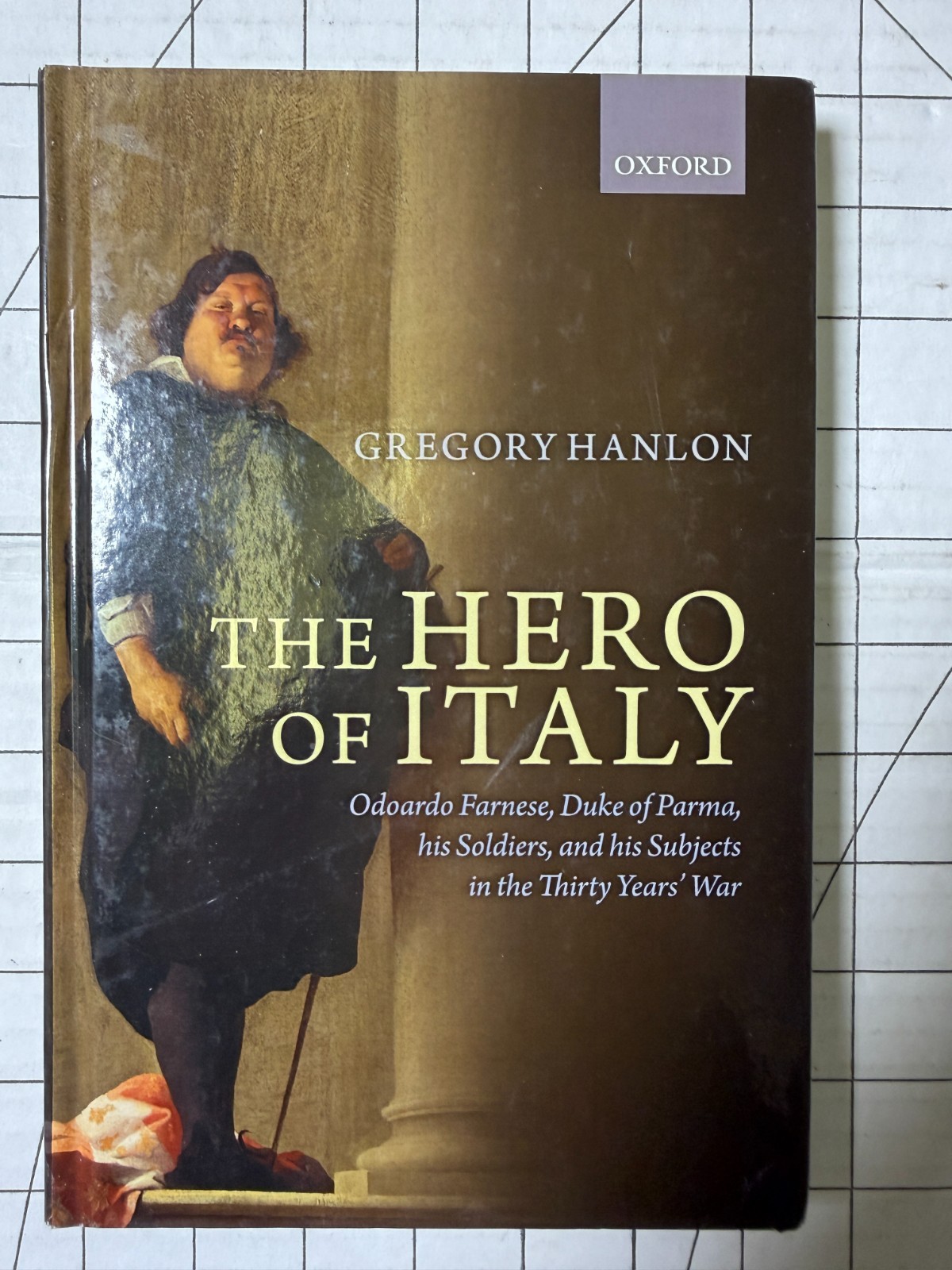 The Hero of Italy : Odoardo Farnese, Duke of Parma, His Soldiers… by G. Hanlon
