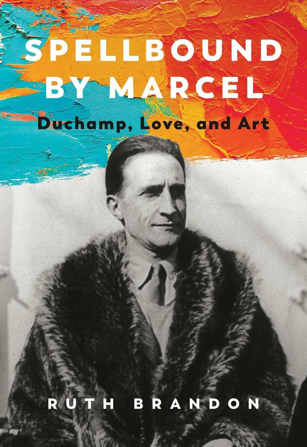 Spellbound by Marcel: Duchamp, Love, and Art by Ruth Brandon (English) Hardcover