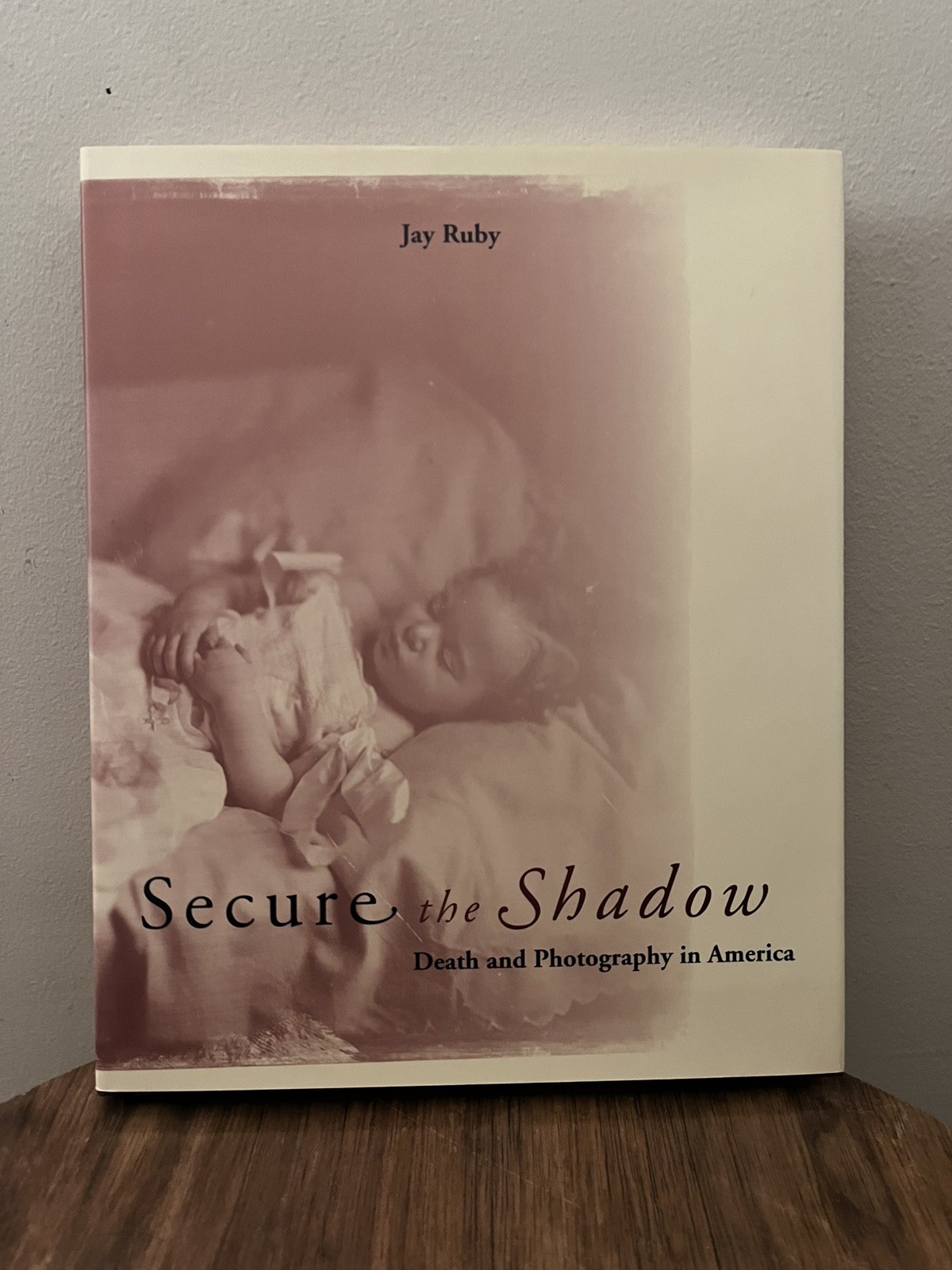 Secure the Shadow: Death and Photography in America by Jay Ruby