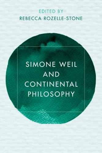 Simone Weil and Continental Philosophy by A Rebecca Rozelle-Stone: New
