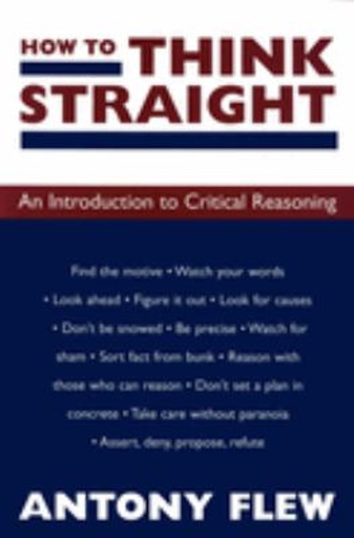 How to Think Straight : An Introduction to Critical Reasoning Ant