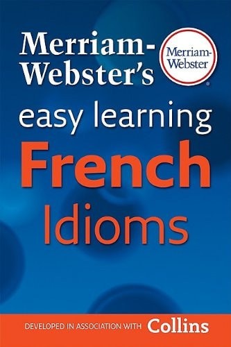 Merriam-Webster’s Easy Learning French Idioms (French and English Edition) by Me