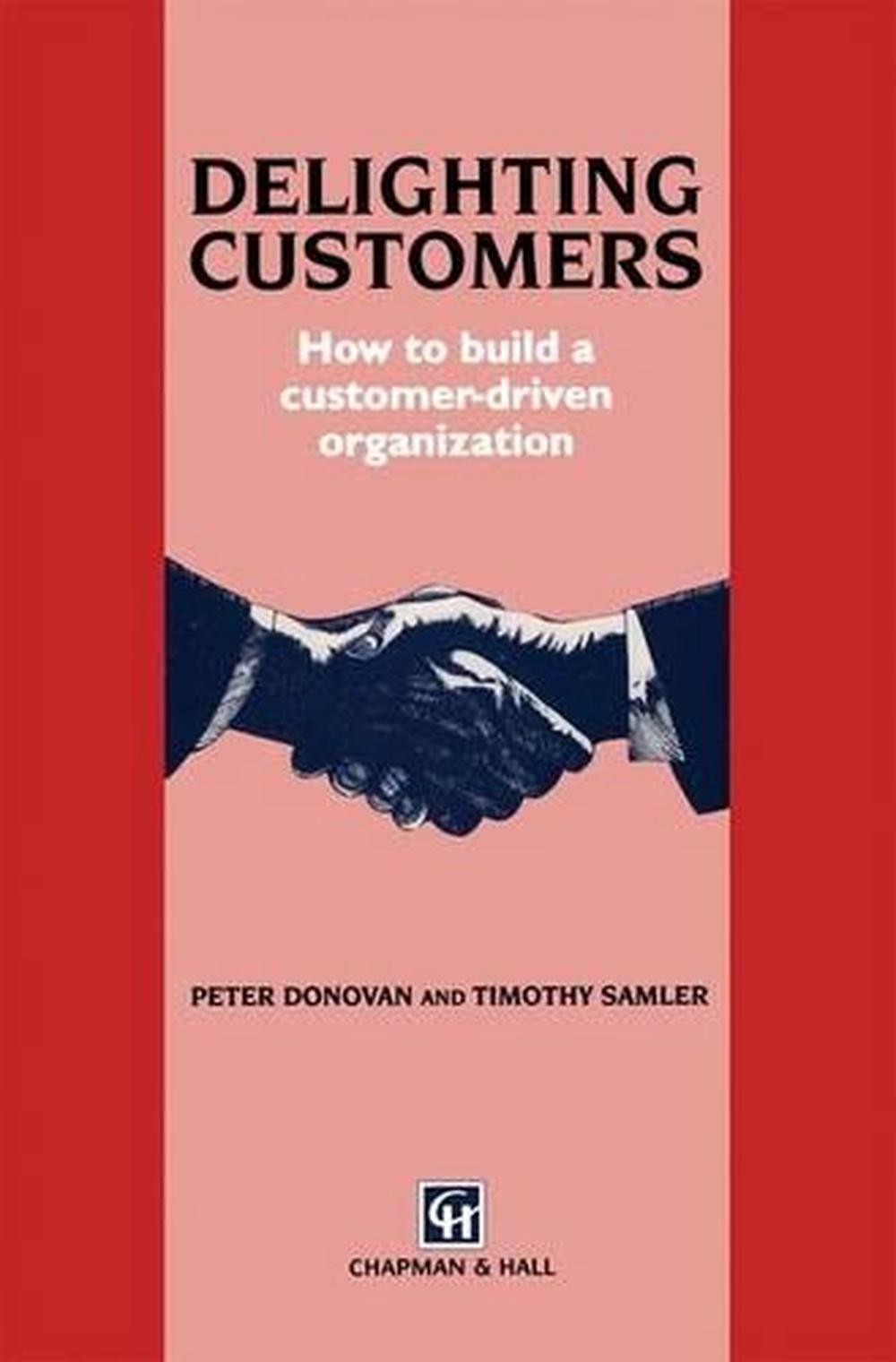 Delighting Customers: How to build a customer-driven organization by P. Donovan