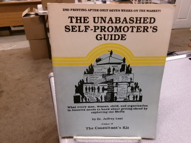 The Unabashed Self-promoter’s Guide: What every man, woman, child, and organizat