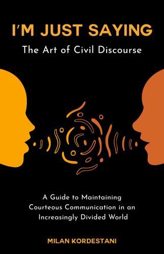I’m Just Saying: A Guide to Maintaining Civil Discourse in an Increasingly…