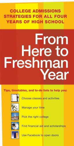 From Here to Freshman Year : College Admissions Strategies for All Four Years of