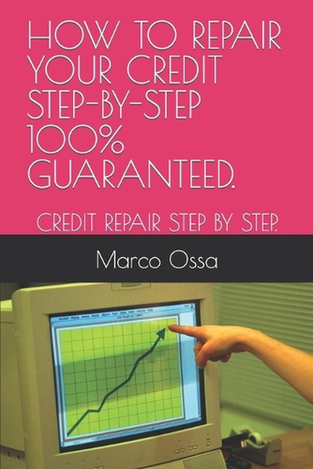 How to Repair Your Credit Step-By-Step 100% Guaranteed.: Credit Repair Step by S