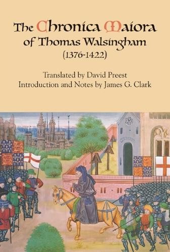 The Chronica Maiora of Thomas Walsingham (1376-1422) by David… – 9781843835103