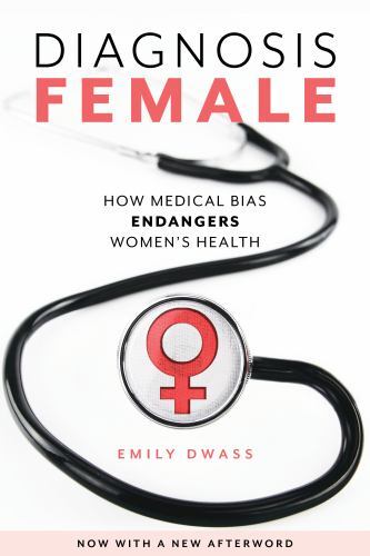 Diagnosis Female: How Medical Bias Endangers Wo… 9781538164716 by Dwass, Emily