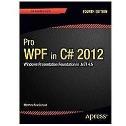 Pro WPF 4.5 in C#: Windows Presentation Foundation in .NET 4.5 by MacDonald, Ma