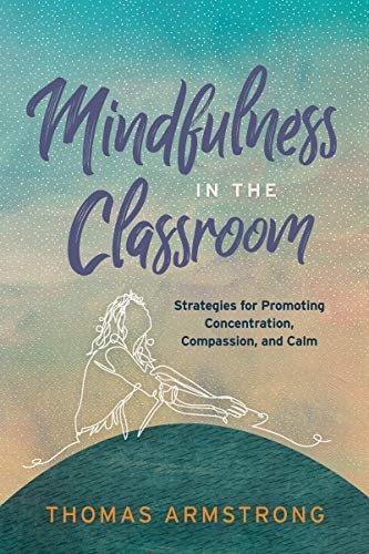 MINDFULNESS IN THE CLASSROOM: STRATEGIES FOR PROMOTING By Thomas Armstrong *NEW*