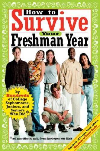 How to Survive Your Freshman Year: By Hundreds of College Sophmores, – VERY GOOD