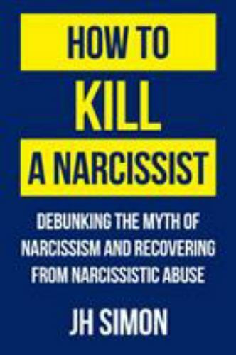 How To Kill A Narcissist: Debunking The Myth Of Narcissism And Recovering…
