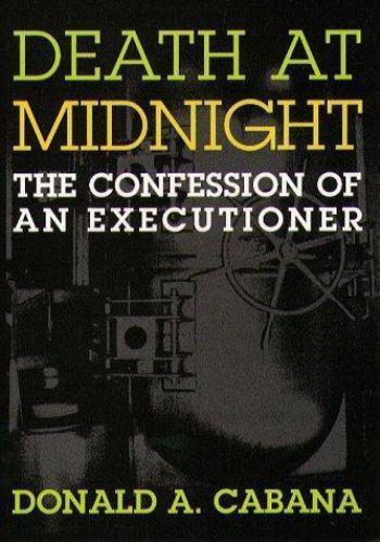 Death at Midnight: The Confession of an Executioner by Cabana, Donald A.