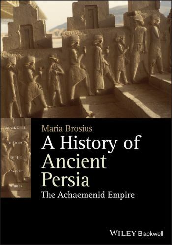 A History of Ancient Persia: The Achaemenid Empire (Blackwell History of the An