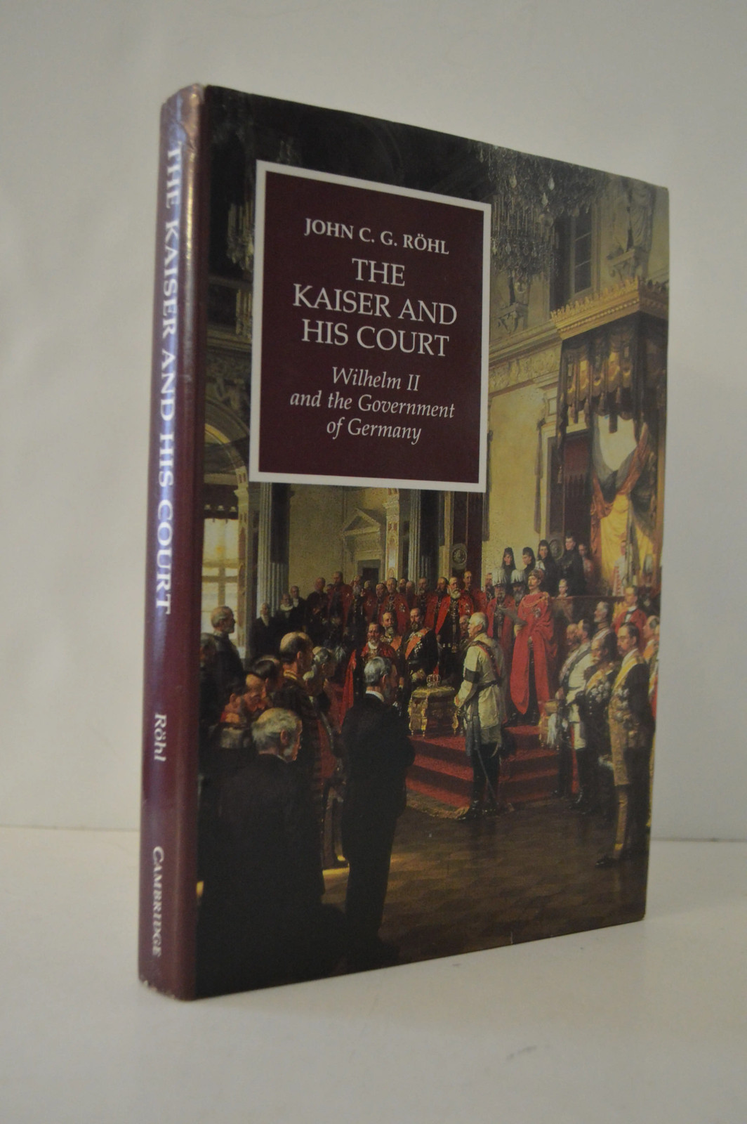 Kaiser and his Court Wilhelm II and Government of Germany John Roehl HC