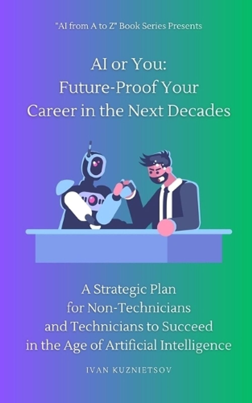 AI or You: Future-Proof Your Career in the Next Decades: A Strategic Plan for No