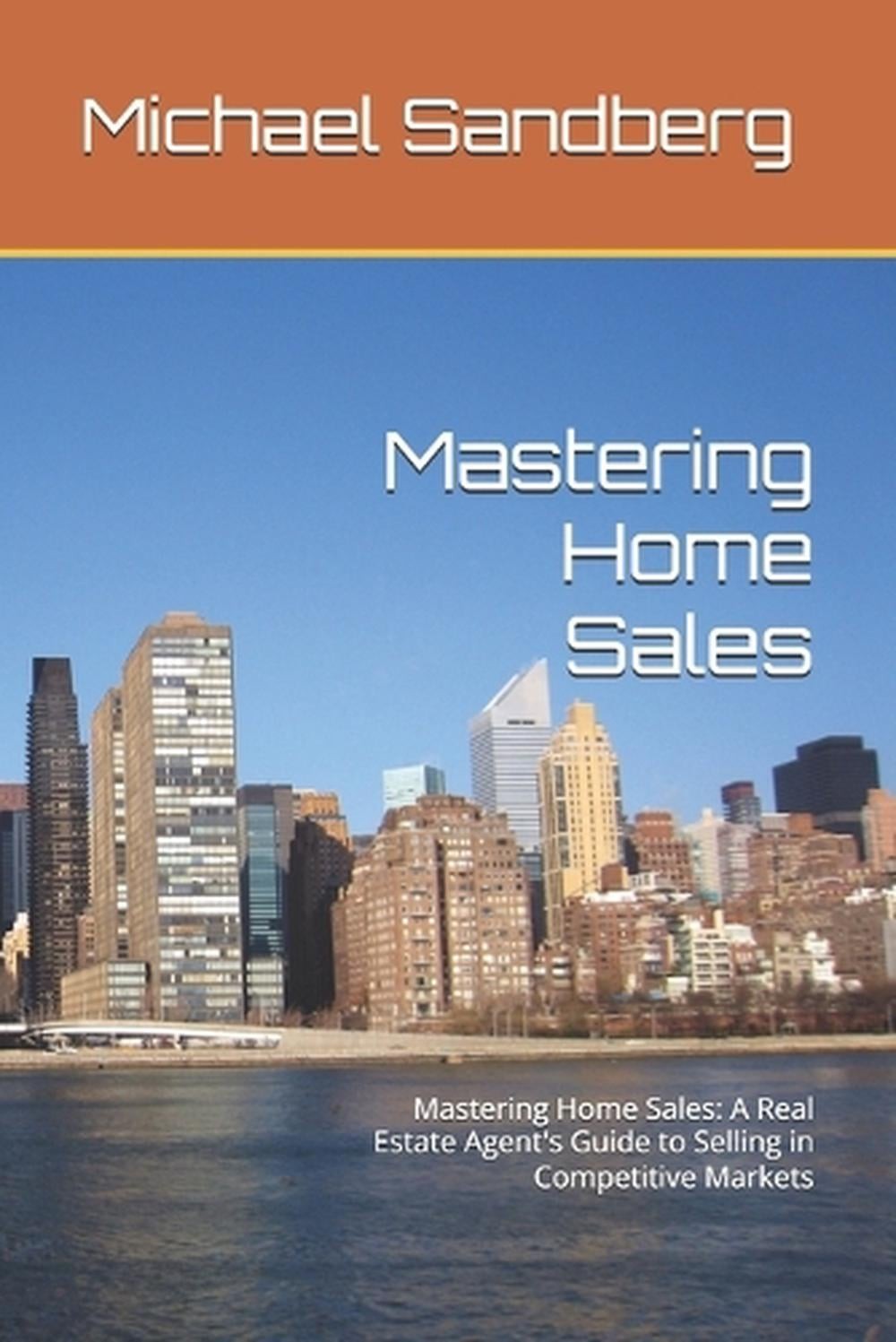 Mastering Home Sales: Mastering Home Sales: A Real Estate Agent’s Guide to Selli