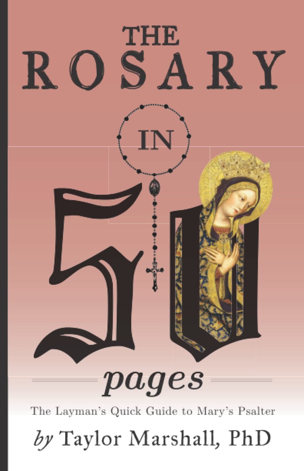 The Rosary in 50 Pages: The Layman’s Quick Guide to Mary’s Psalter
