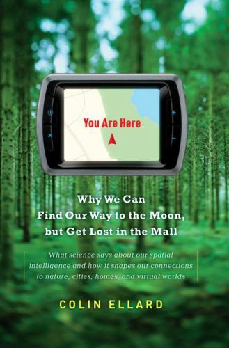 You Are Here: Why We Can Find Our Way to the Moon, but Get Lost in the Mall, Ell