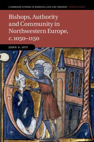 Bishops, Authority and Community in Northwestern Europe, c.1050–1150 (Cambridge