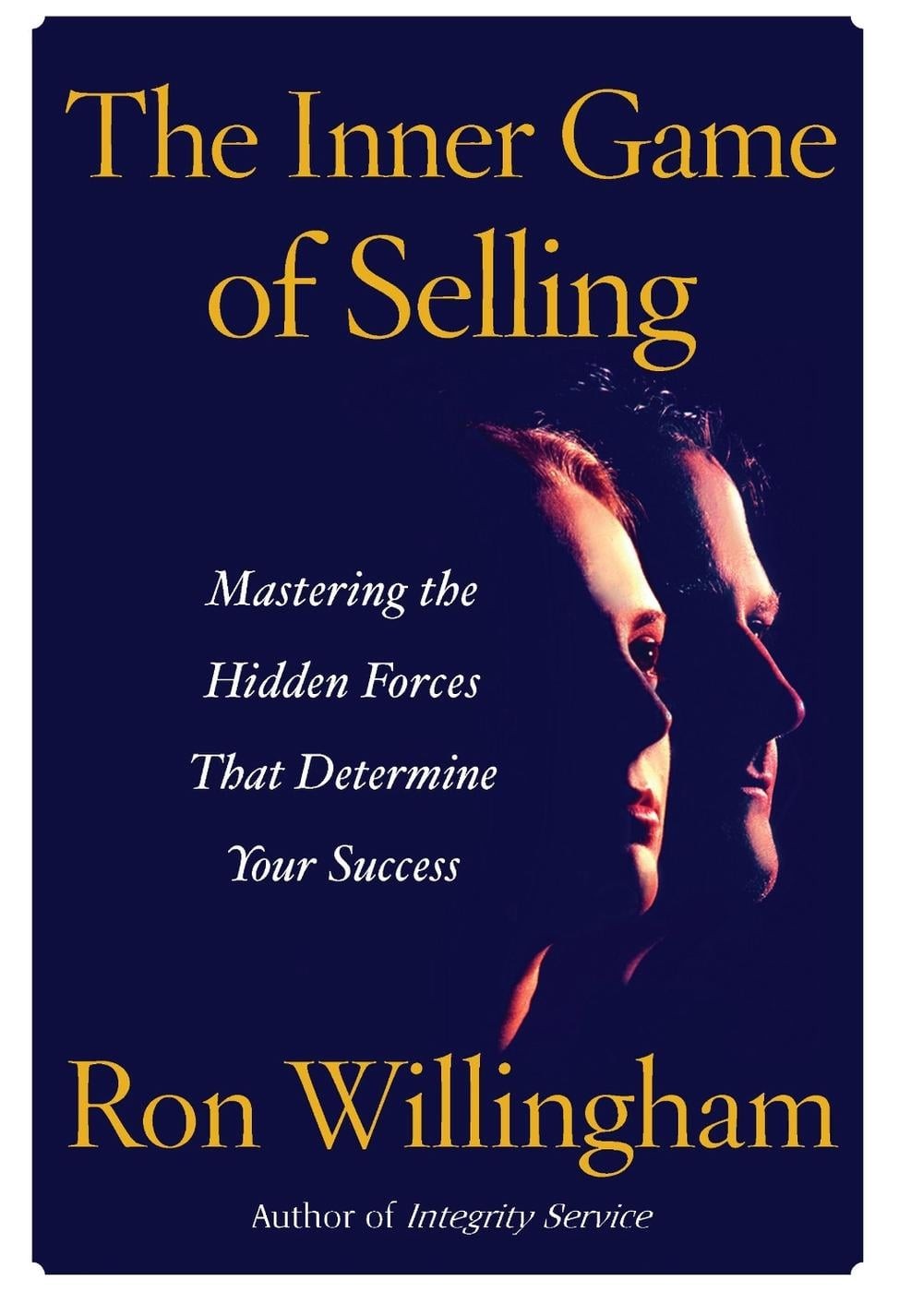 The Inner Game of Selling: Mastering the Hidden Forces that Determine Your Succe