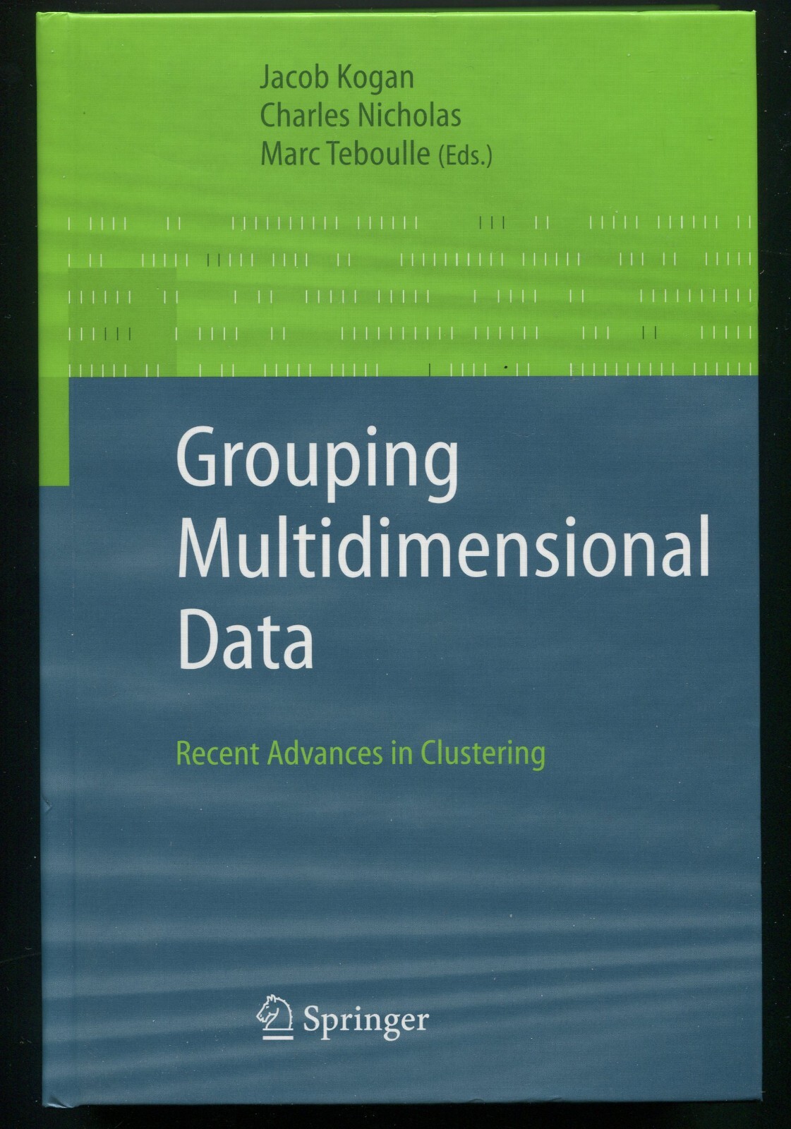 Grouping Multidimensional Data : Recent Advances in Clustering • Kogan, Nicholas