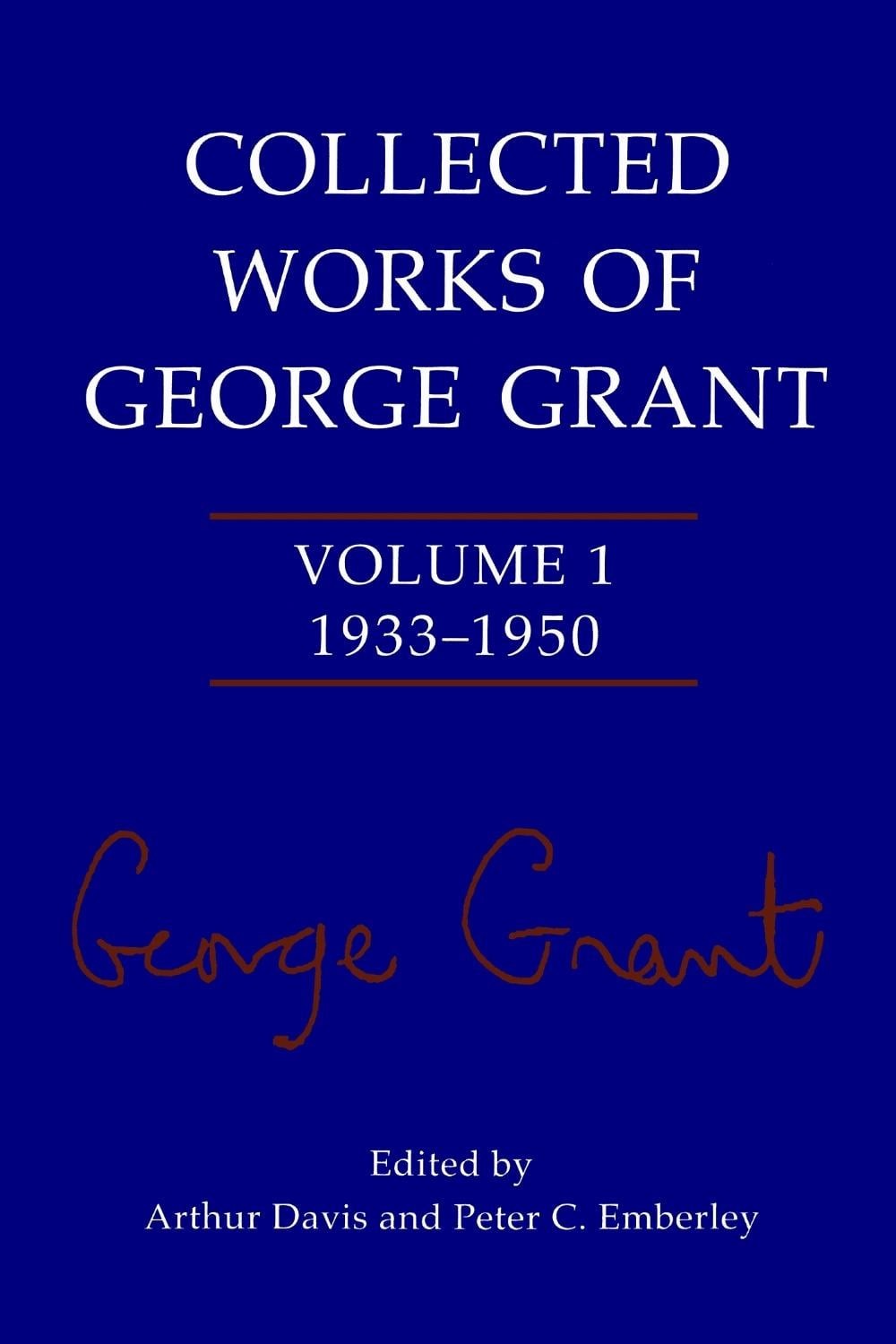 Collected Works of George Grant: Volume 1 (1933-1950) by Arthur Davis (English)