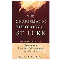 The Charismatic Theology of St. Luke: Trajectories from the Old Testament to Lu