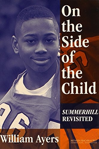 ON THE SIDE OF THE CHILD: SUMMERHILL REVISITED By William Ayers & Herbert Kohl