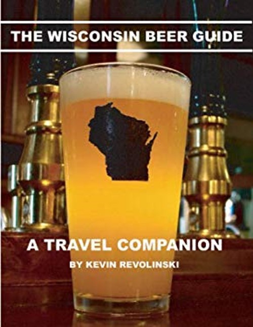 The Wisconsin Beer Guide : A Travel Companion Paperback Kevin Rev
