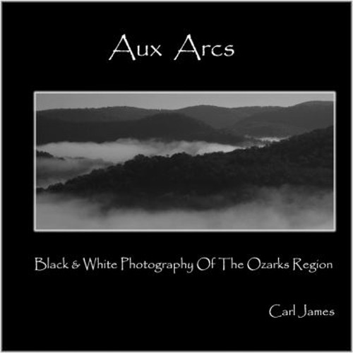Aux Arcs Black and White Photography of the Ozarks Region Carl H.