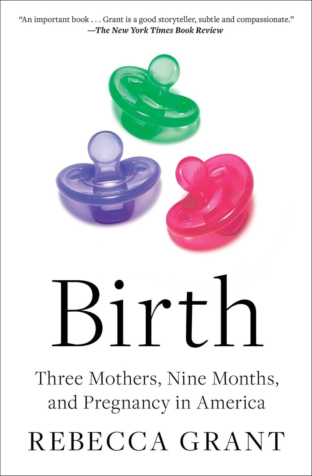 Birth: Three Mothers, Nine Months, and Pregnancy in America by Rebecca Grant Pap