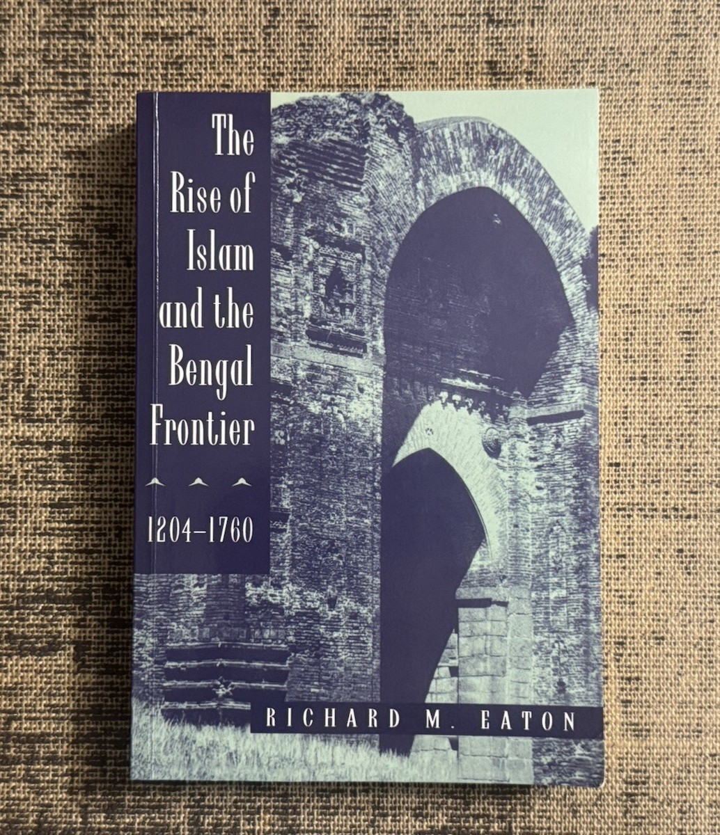 The Rise of Islam and the Bengal Frontier 1204-1760 by R. M. Eaton *VERY GOOD*