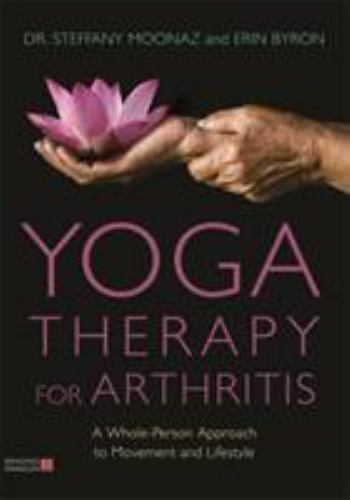 Yoga Therapy for Arthritis : A Whole-Person Approach to Movement and Lifestyl…