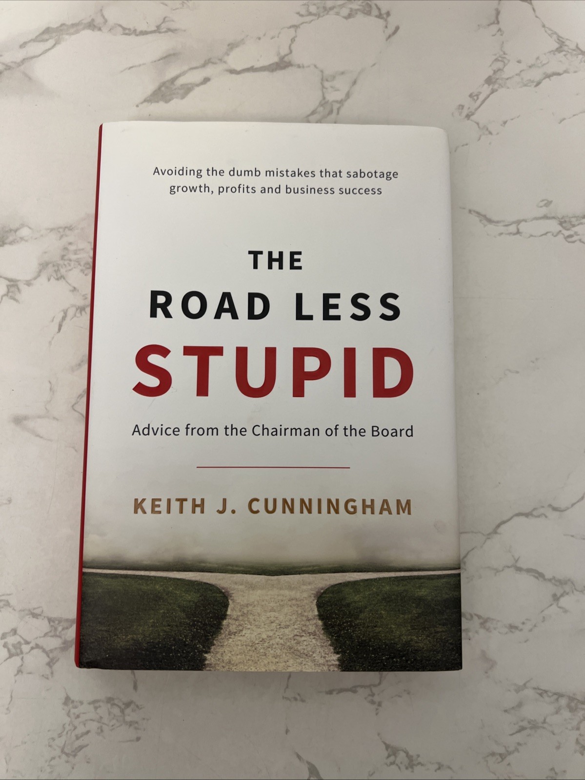 The Road Less Stupid By Keith J. Cunningham-2018 First Edition HCDJ