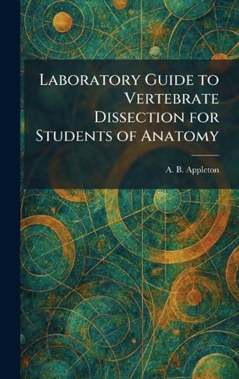 Laboratory Guide to Vertebrate Dissection for Students of Anatomy by A.B. Applet