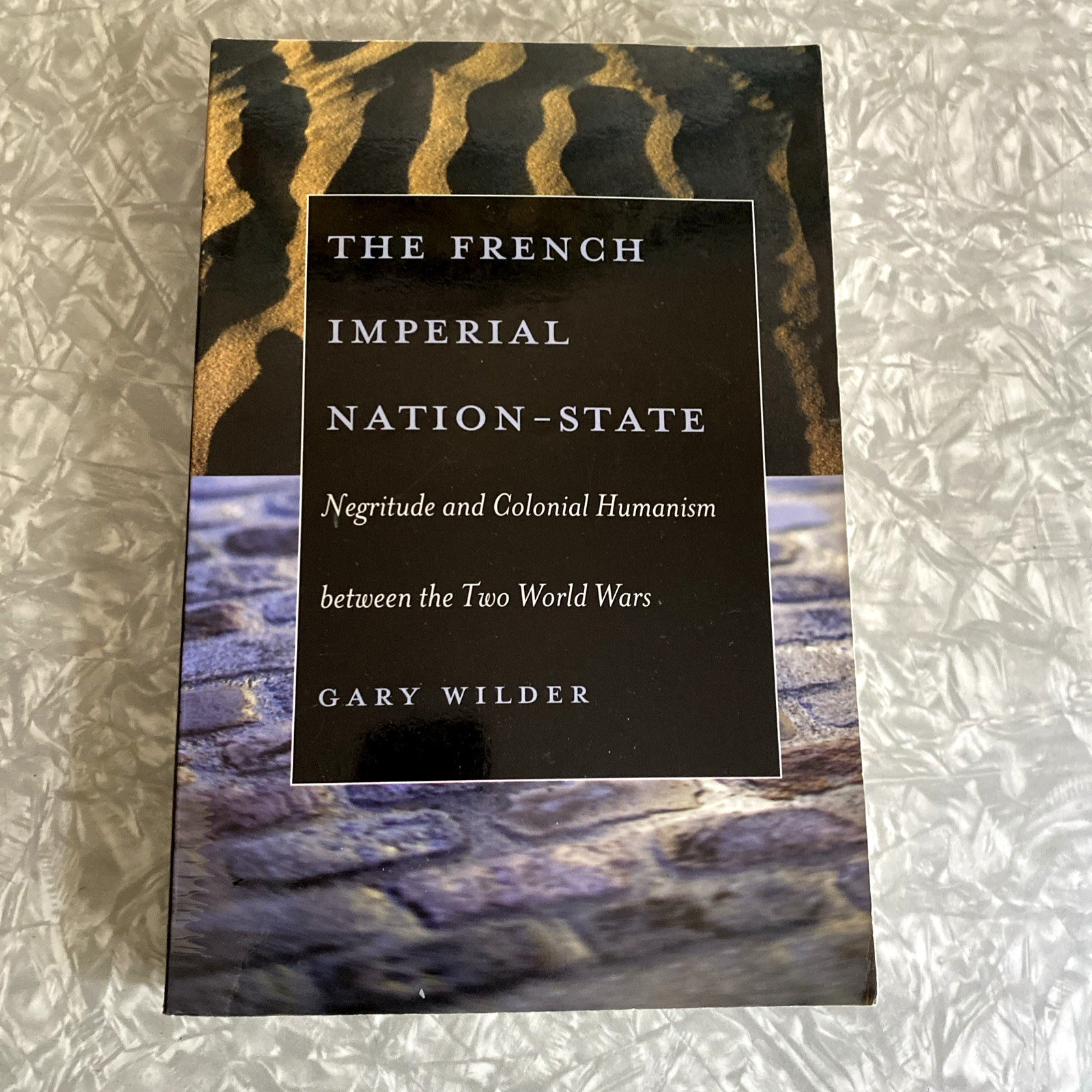 The French Imperial Nation-State: Negritude and Colonial Humanism Gary WIlder