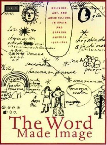 The Word Made Image: Religion, Art, and Architecture in Spain and Spanish Americ