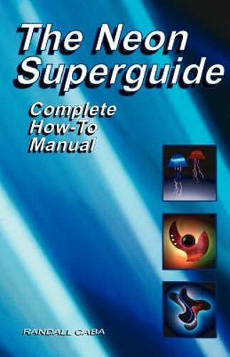 The Neon Superguide Complete How-To Manual by Randall L Caba: New