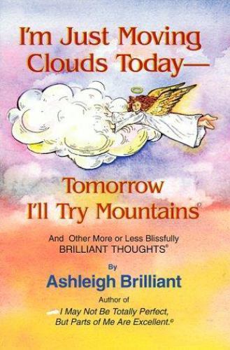 I’m Just Moving Clouds Today-Tomorrow I’ll Try Mountains: And Other More or…