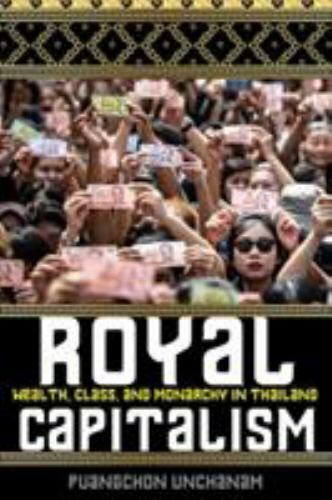 Royal Capitalism: Wealth, Class, and Monarchy in Thailand (New Perspectives in S