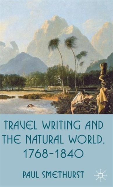 Smethurst – Travel Writing and the Natural World 1768-1840 – New hard – X555z