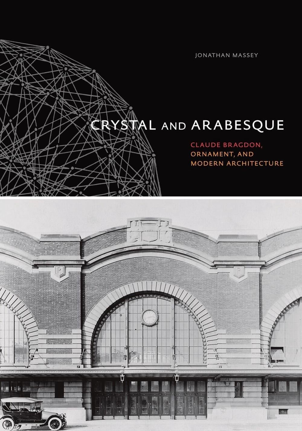 Crystal and Arabesque: Claude Bragdon, Ornament, and Modern Architecture by Jona